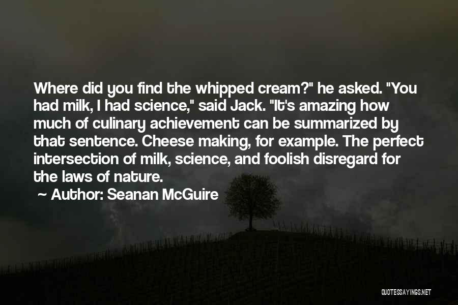 Seanan McGuire Quotes: Where Did You Find The Whipped Cream? He Asked. You Had Milk, I Had Science, Said Jack. It's Amazing How
