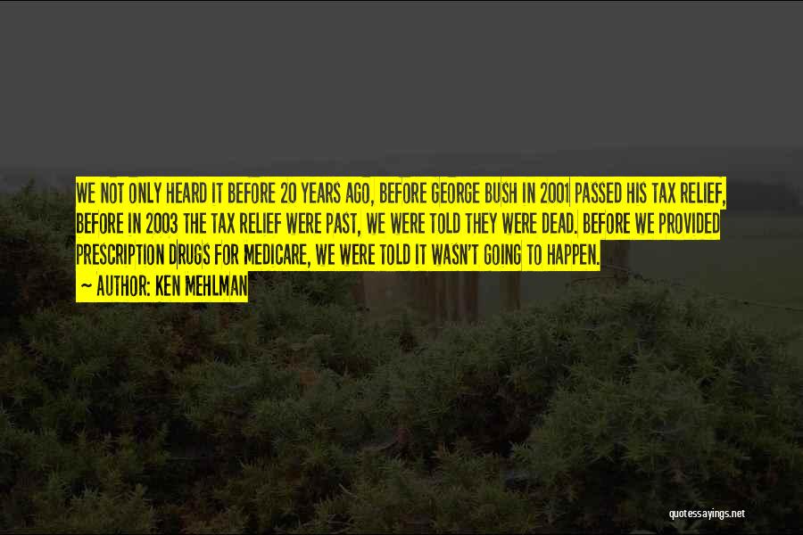 Ken Mehlman Quotes: We Not Only Heard It Before 20 Years Ago, Before George Bush In 2001 Passed His Tax Relief, Before In