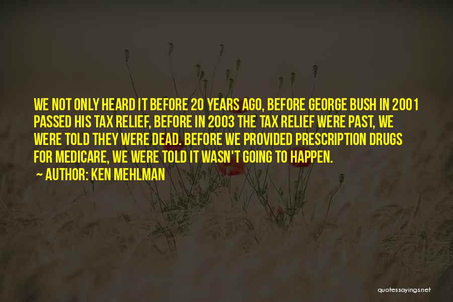 Ken Mehlman Quotes: We Not Only Heard It Before 20 Years Ago, Before George Bush In 2001 Passed His Tax Relief, Before In