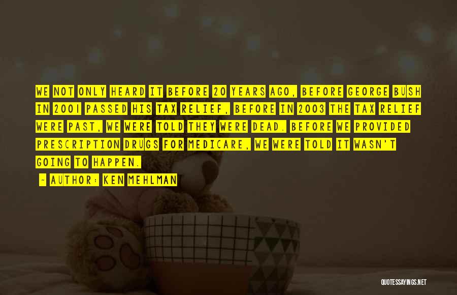 Ken Mehlman Quotes: We Not Only Heard It Before 20 Years Ago, Before George Bush In 2001 Passed His Tax Relief, Before In