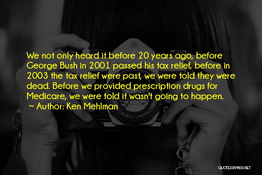 Ken Mehlman Quotes: We Not Only Heard It Before 20 Years Ago, Before George Bush In 2001 Passed His Tax Relief, Before In