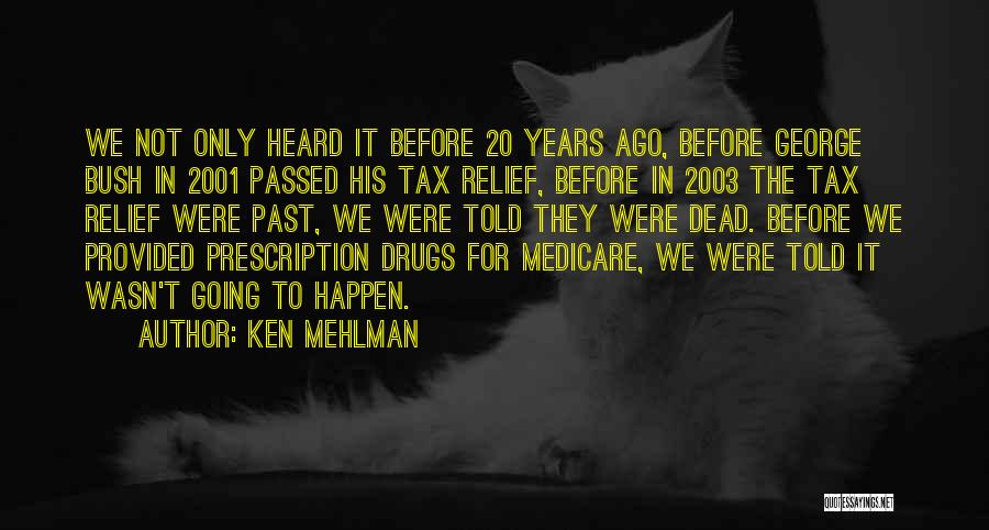 Ken Mehlman Quotes: We Not Only Heard It Before 20 Years Ago, Before George Bush In 2001 Passed His Tax Relief, Before In