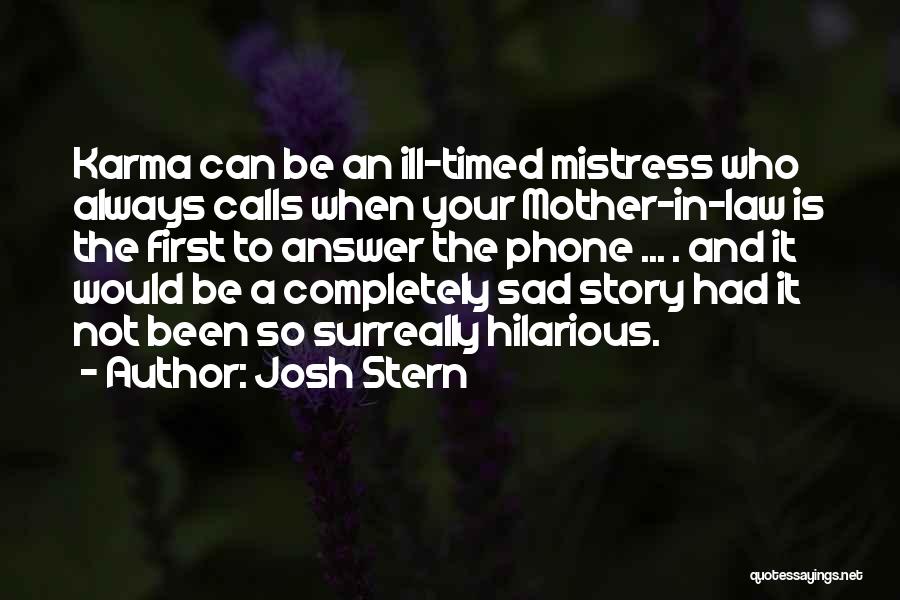 Josh Stern Quotes: Karma Can Be An Ill-timed Mistress Who Always Calls When Your Mother-in-law Is The First To Answer The Phone ...