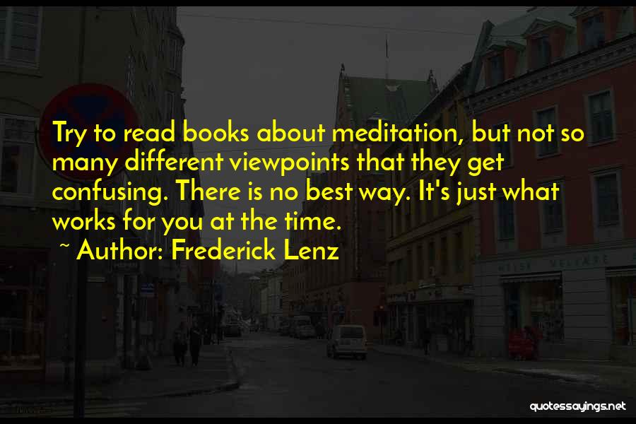 Frederick Lenz Quotes: Try To Read Books About Meditation, But Not So Many Different Viewpoints That They Get Confusing. There Is No Best