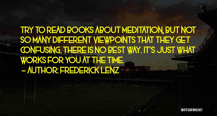 Frederick Lenz Quotes: Try To Read Books About Meditation, But Not So Many Different Viewpoints That They Get Confusing. There Is No Best
