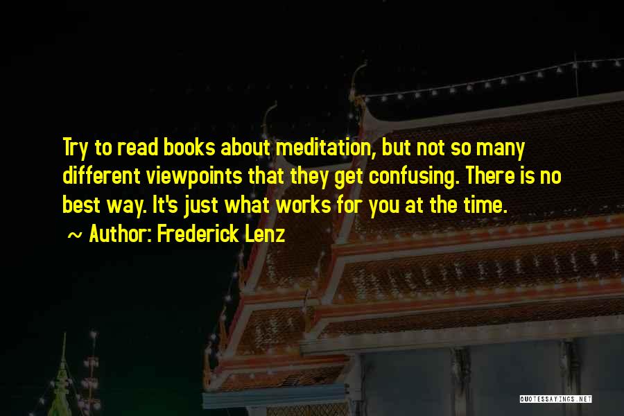 Frederick Lenz Quotes: Try To Read Books About Meditation, But Not So Many Different Viewpoints That They Get Confusing. There Is No Best