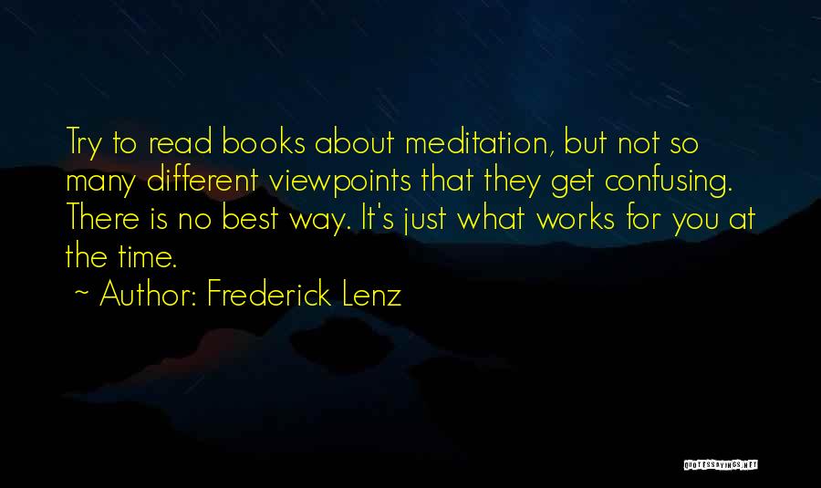 Frederick Lenz Quotes: Try To Read Books About Meditation, But Not So Many Different Viewpoints That They Get Confusing. There Is No Best