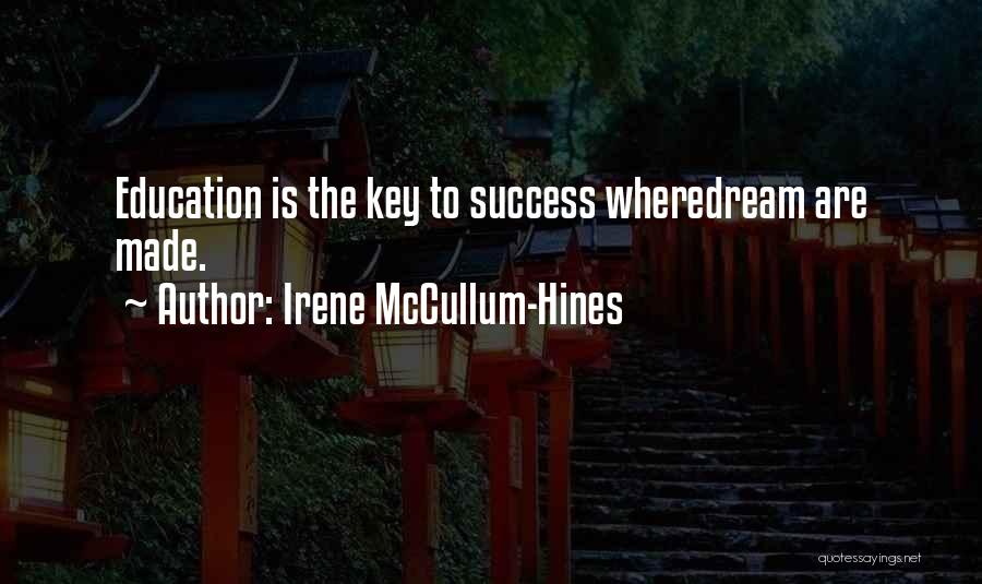 Irene McCullum-Hines Quotes: Education Is The Key To Success Wheredream Are Made.