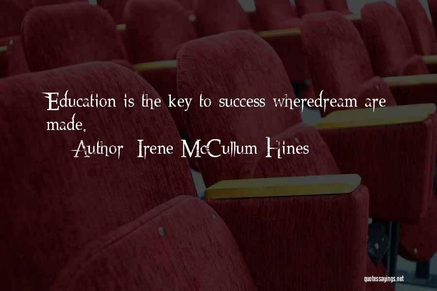 Irene McCullum-Hines Quotes: Education Is The Key To Success Wheredream Are Made.