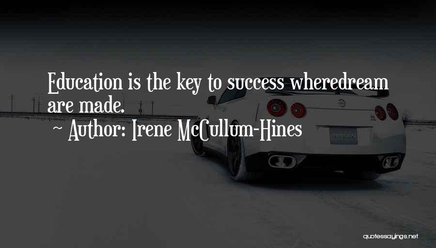 Irene McCullum-Hines Quotes: Education Is The Key To Success Wheredream Are Made.