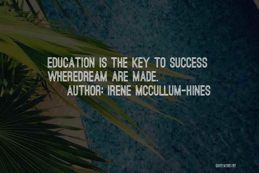Irene McCullum-Hines Quotes: Education Is The Key To Success Wheredream Are Made.