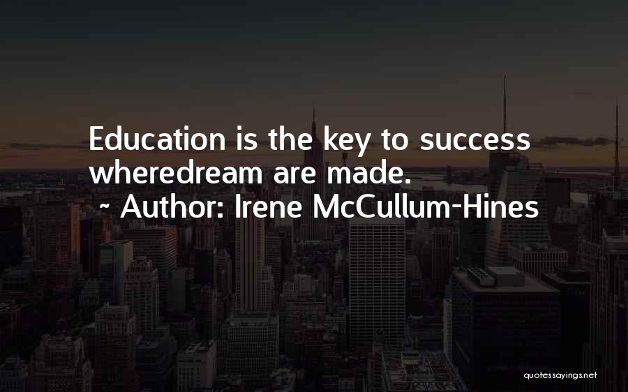 Irene McCullum-Hines Quotes: Education Is The Key To Success Wheredream Are Made.