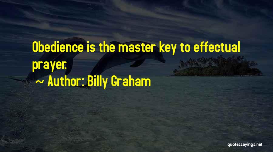 Billy Graham Quotes: Obedience Is The Master Key To Effectual Prayer.