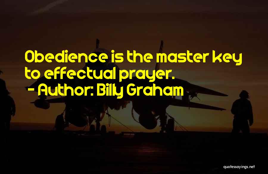 Billy Graham Quotes: Obedience Is The Master Key To Effectual Prayer.