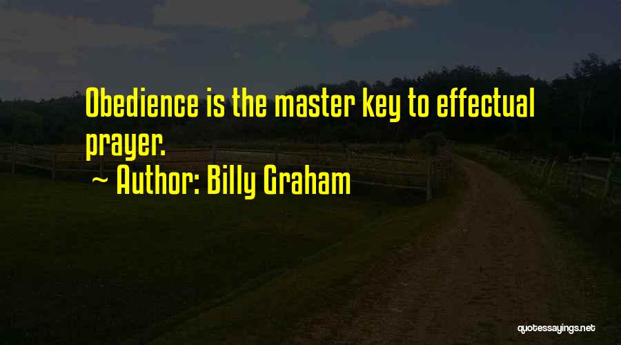 Billy Graham Quotes: Obedience Is The Master Key To Effectual Prayer.