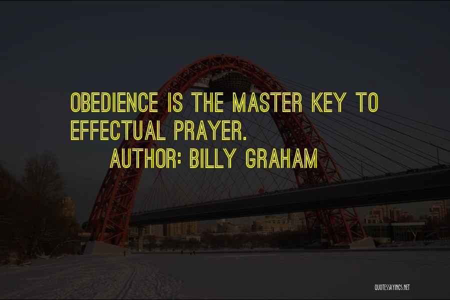 Billy Graham Quotes: Obedience Is The Master Key To Effectual Prayer.
