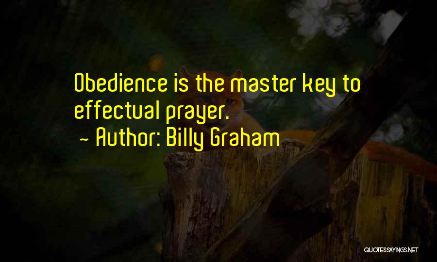 Billy Graham Quotes: Obedience Is The Master Key To Effectual Prayer.