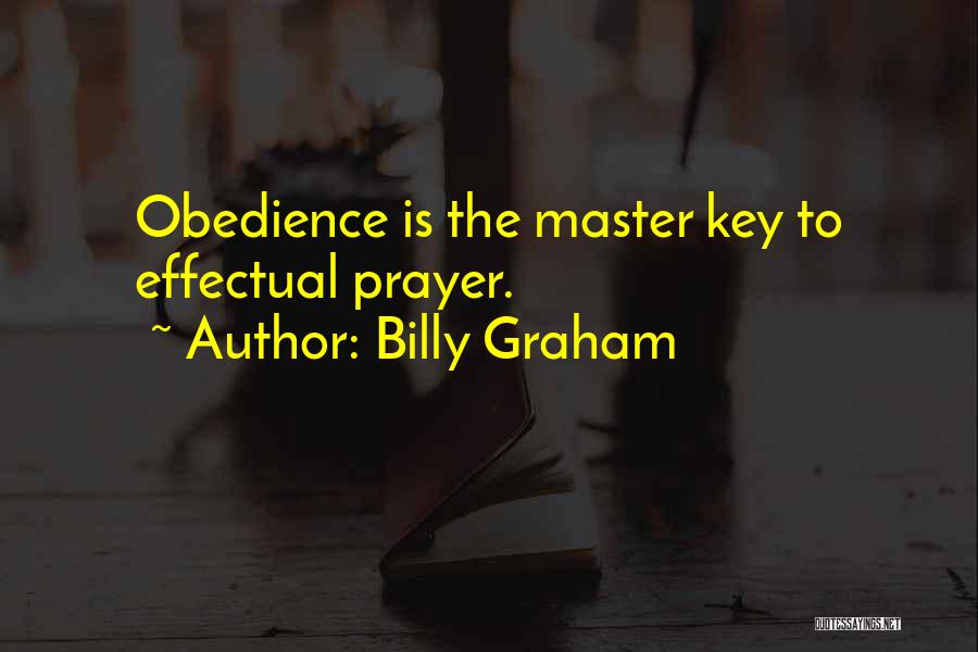Billy Graham Quotes: Obedience Is The Master Key To Effectual Prayer.