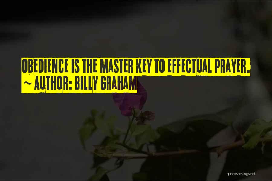 Billy Graham Quotes: Obedience Is The Master Key To Effectual Prayer.