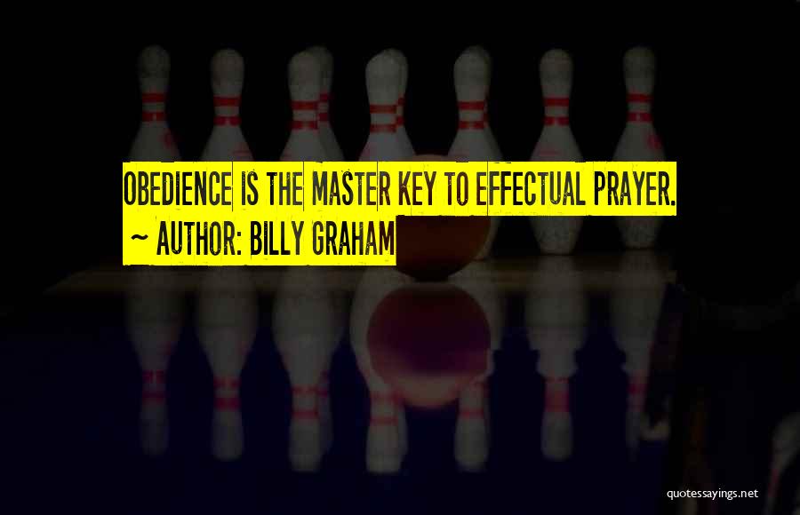 Billy Graham Quotes: Obedience Is The Master Key To Effectual Prayer.