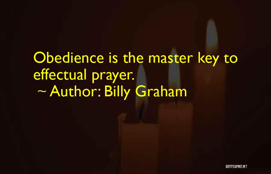 Billy Graham Quotes: Obedience Is The Master Key To Effectual Prayer.