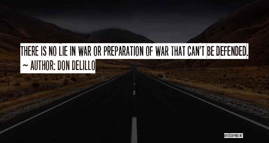Don DeLillo Quotes: There Is No Lie In War Or Preparation Of War That Can't Be Defended.
