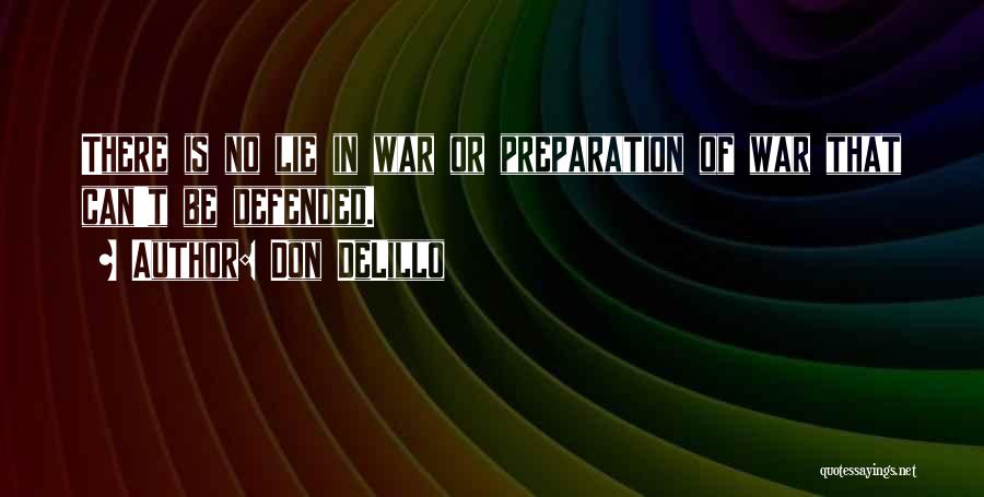 Don DeLillo Quotes: There Is No Lie In War Or Preparation Of War That Can't Be Defended.