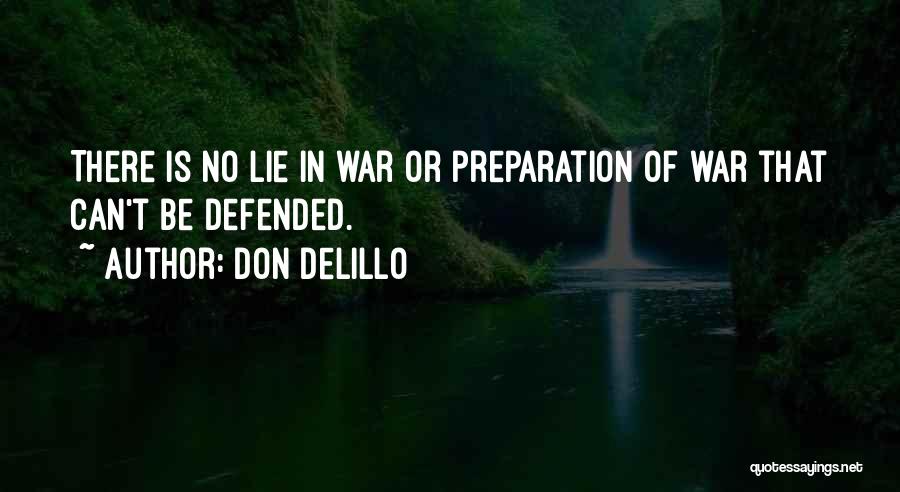 Don DeLillo Quotes: There Is No Lie In War Or Preparation Of War That Can't Be Defended.