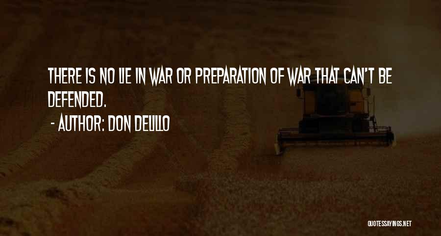 Don DeLillo Quotes: There Is No Lie In War Or Preparation Of War That Can't Be Defended.