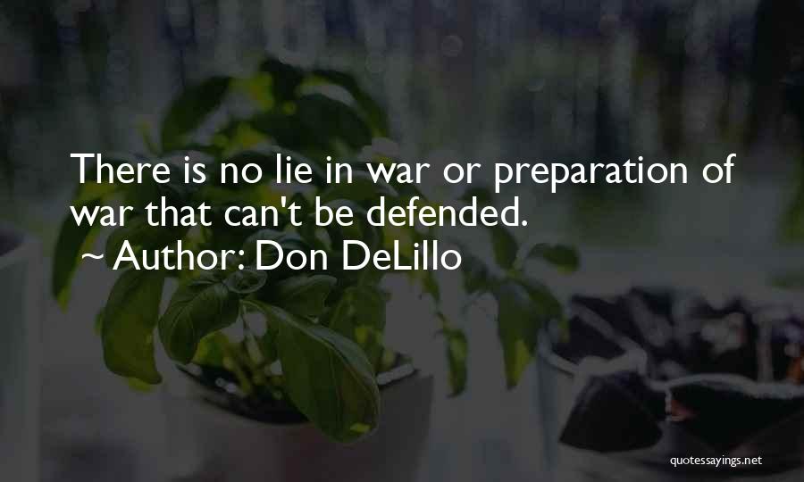 Don DeLillo Quotes: There Is No Lie In War Or Preparation Of War That Can't Be Defended.