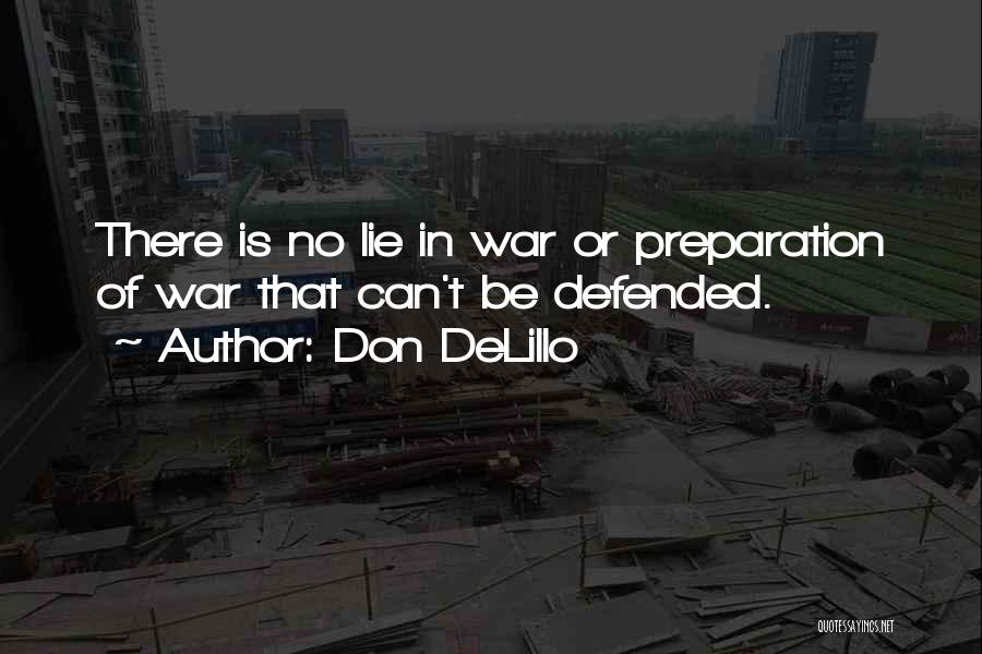 Don DeLillo Quotes: There Is No Lie In War Or Preparation Of War That Can't Be Defended.
