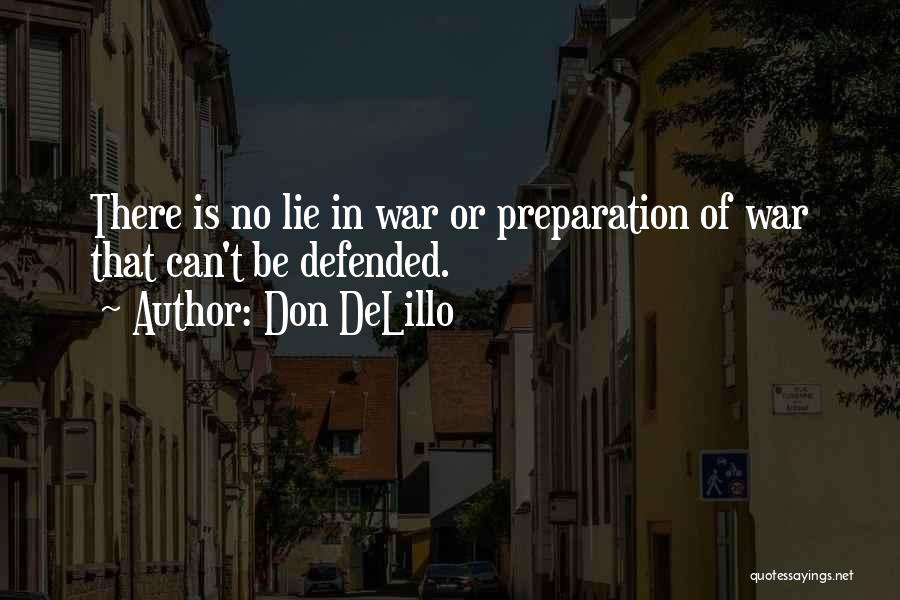 Don DeLillo Quotes: There Is No Lie In War Or Preparation Of War That Can't Be Defended.
