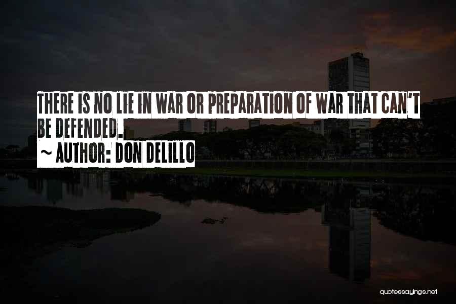 Don DeLillo Quotes: There Is No Lie In War Or Preparation Of War That Can't Be Defended.