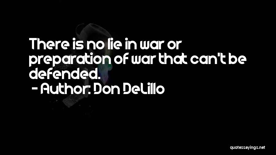 Don DeLillo Quotes: There Is No Lie In War Or Preparation Of War That Can't Be Defended.