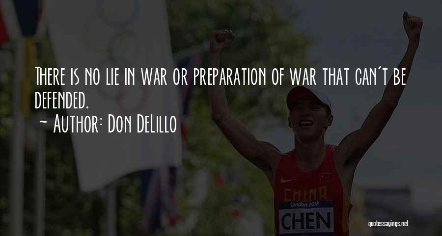 Don DeLillo Quotes: There Is No Lie In War Or Preparation Of War That Can't Be Defended.
