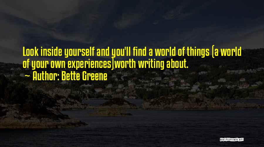 Bette Greene Quotes: Look Inside Yourself And You'll Find A World Of Things (a World Of Your Own Experiences)worth Writing About.