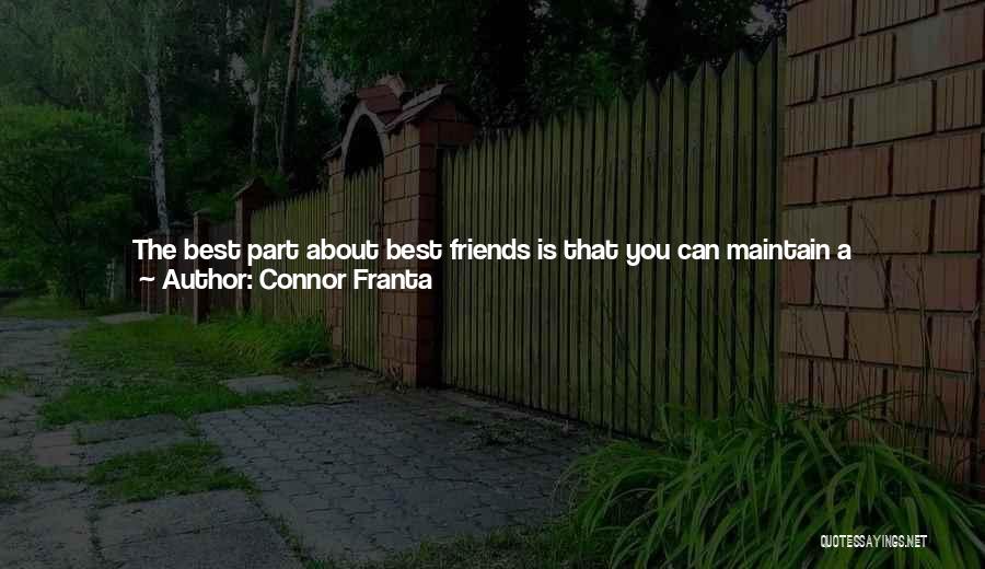 Connor Franta Quotes: The Best Part About Best Friends Is That You Can Maintain A Relationship At Any Distance. In This Day And