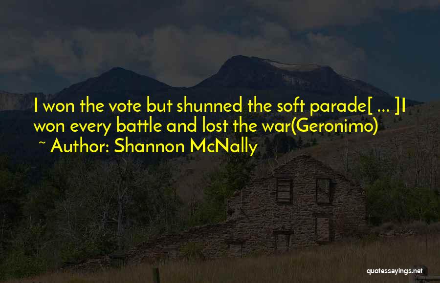 Shannon McNally Quotes: I Won The Vote But Shunned The Soft Parade[ ... ]i Won Every Battle And Lost The War(geronimo)