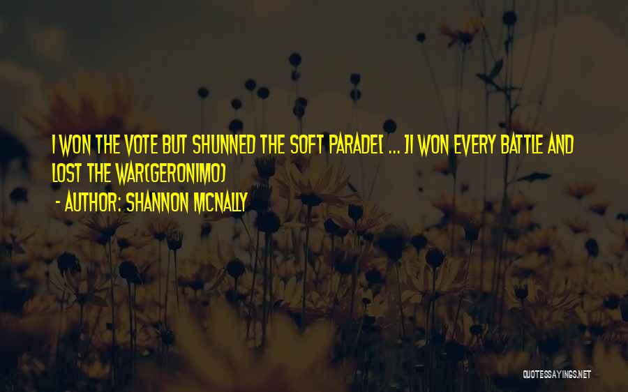 Shannon McNally Quotes: I Won The Vote But Shunned The Soft Parade[ ... ]i Won Every Battle And Lost The War(geronimo)