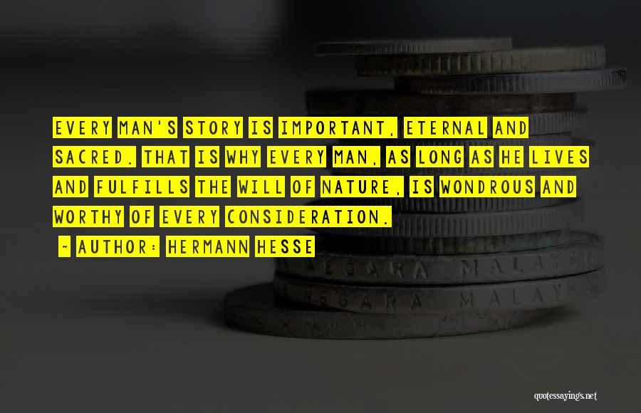 Hermann Hesse Quotes: Every Man's Story Is Important, Eternal And Sacred. That Is Why Every Man, As Long As He Lives And Fulfills