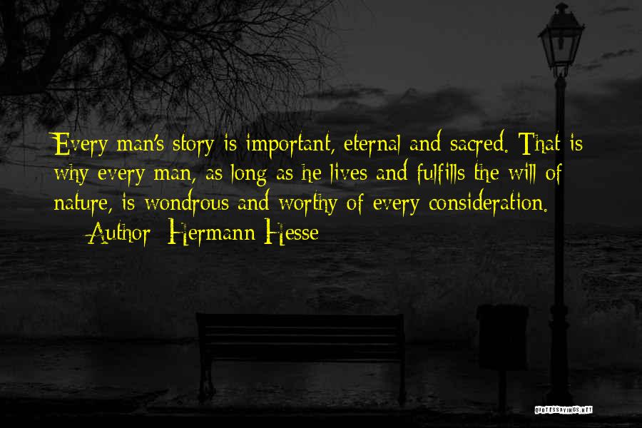 Hermann Hesse Quotes: Every Man's Story Is Important, Eternal And Sacred. That Is Why Every Man, As Long As He Lives And Fulfills