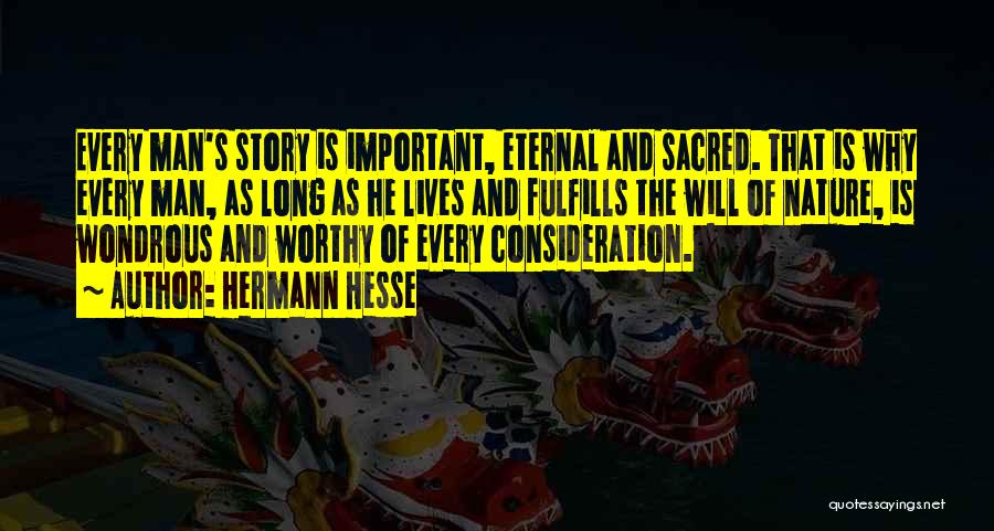 Hermann Hesse Quotes: Every Man's Story Is Important, Eternal And Sacred. That Is Why Every Man, As Long As He Lives And Fulfills