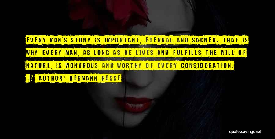 Hermann Hesse Quotes: Every Man's Story Is Important, Eternal And Sacred. That Is Why Every Man, As Long As He Lives And Fulfills