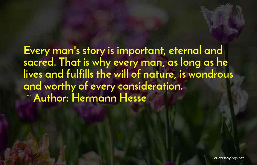 Hermann Hesse Quotes: Every Man's Story Is Important, Eternal And Sacred. That Is Why Every Man, As Long As He Lives And Fulfills