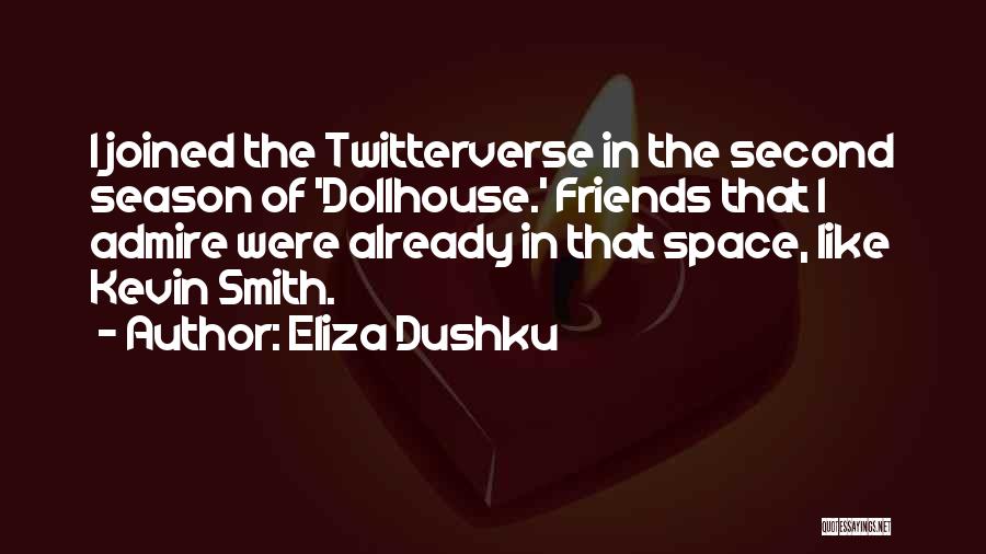 Eliza Dushku Quotes: I Joined The Twitterverse In The Second Season Of 'dollhouse.' Friends That I Admire Were Already In That Space, Like