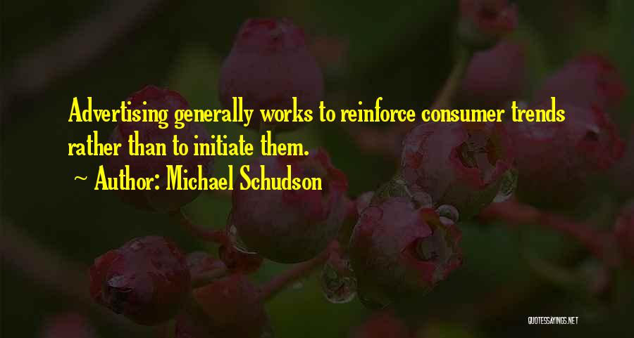 Michael Schudson Quotes: Advertising Generally Works To Reinforce Consumer Trends Rather Than To Initiate Them.