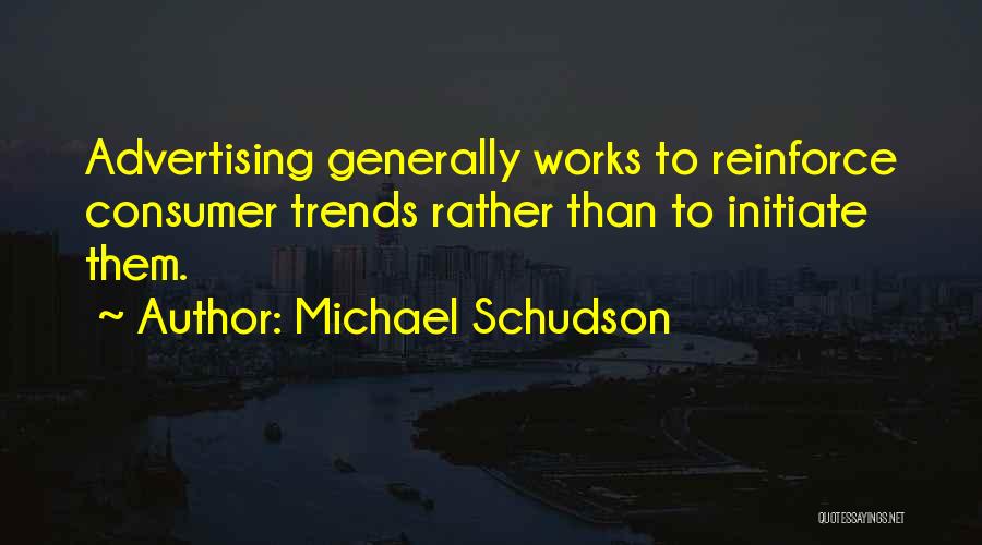 Michael Schudson Quotes: Advertising Generally Works To Reinforce Consumer Trends Rather Than To Initiate Them.