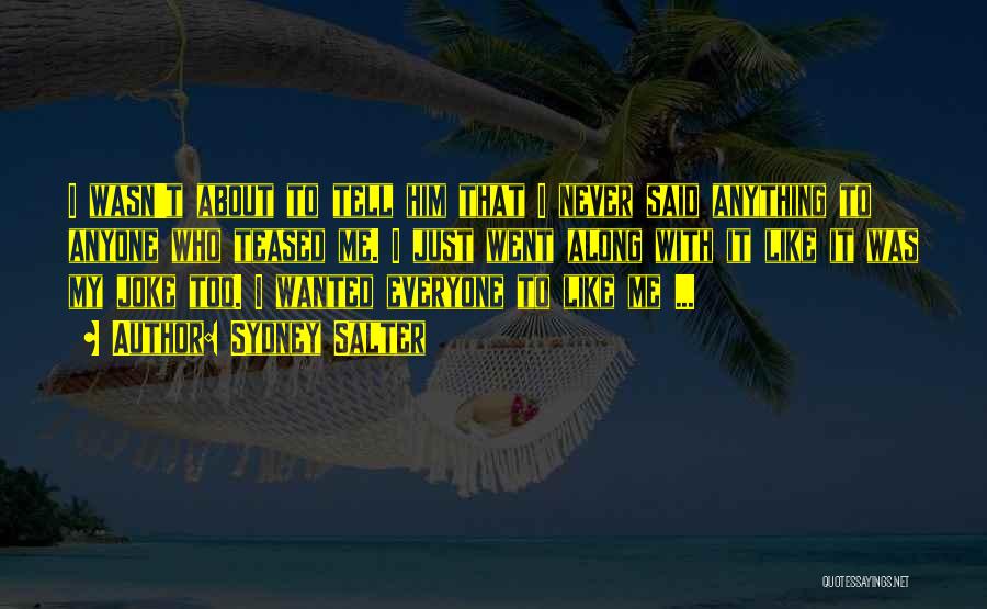 Sydney Salter Quotes: I Wasn't About To Tell Him That I Never Said Anything To Anyone Who Teased Me. I Just Went Along