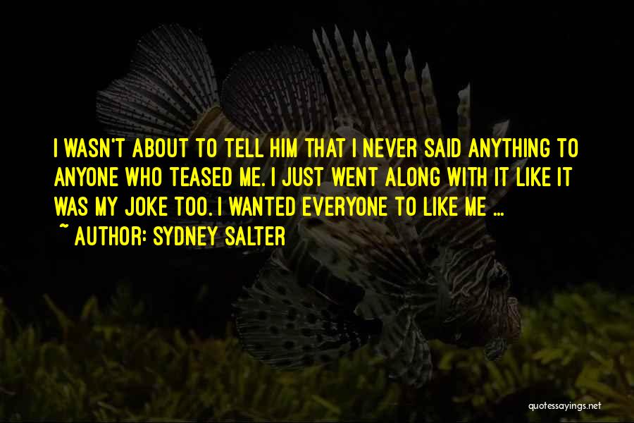 Sydney Salter Quotes: I Wasn't About To Tell Him That I Never Said Anything To Anyone Who Teased Me. I Just Went Along
