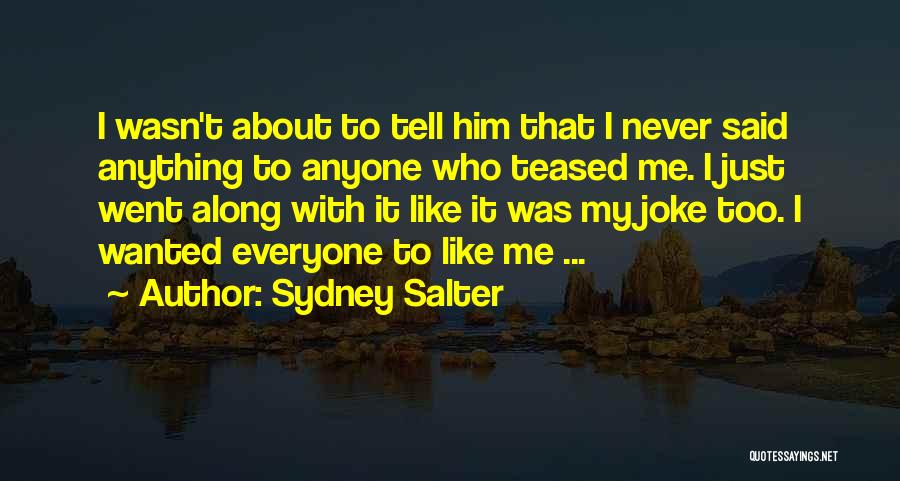 Sydney Salter Quotes: I Wasn't About To Tell Him That I Never Said Anything To Anyone Who Teased Me. I Just Went Along